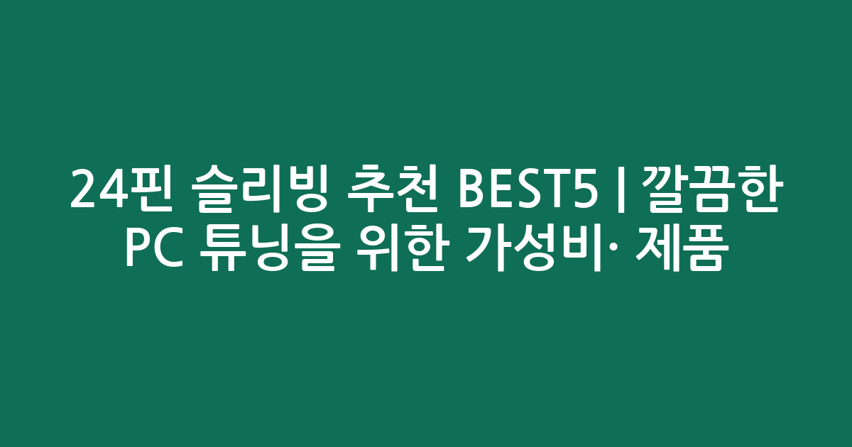 24핀 슬리빙 추천 BEST5 | 깔끔한 PC 튜닝을 위한 가성비·인기 제품 비교
