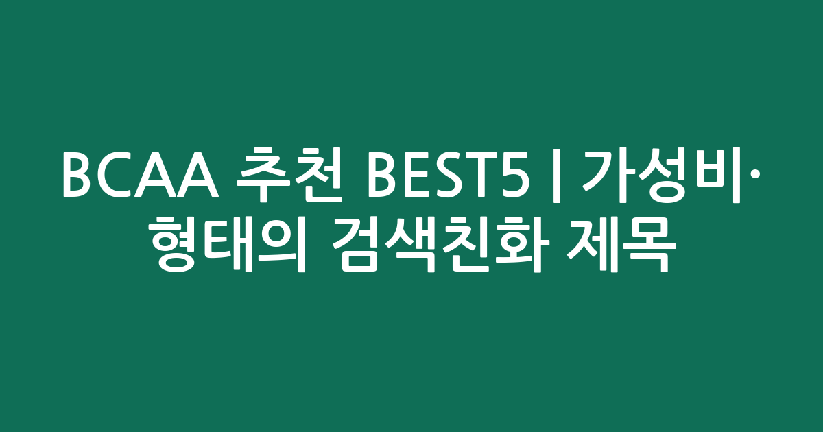 BCAA 추천 BEST5 | 가성비·인기 비교 형태의 검색친화 제목