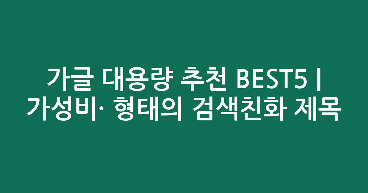 가글 대용량 추천 BEST5 | 가성비·인기 비교 형태의 검색친화 제목