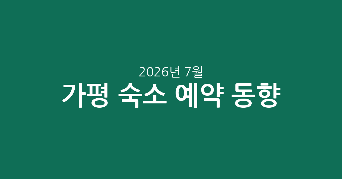 2026년 7월 가평 숙소 실시간 예약 동향: 가격, 평점 비교 추천