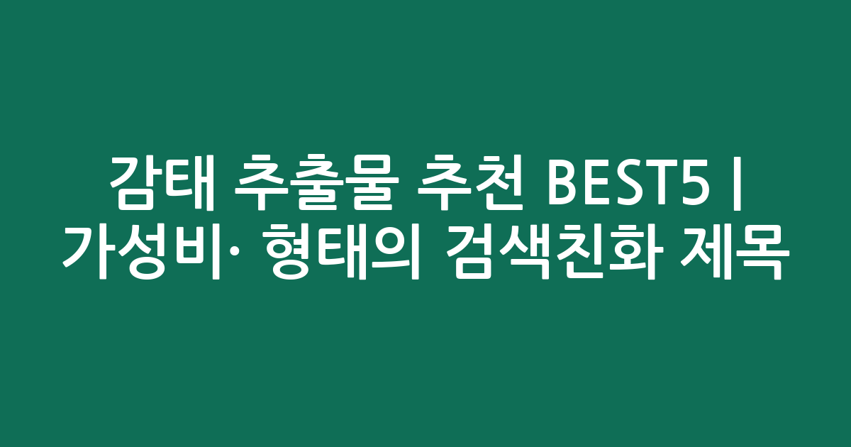 감태 추출물 추천 BEST5 | 가성비·인기 비교 형태의 검색친화 제목