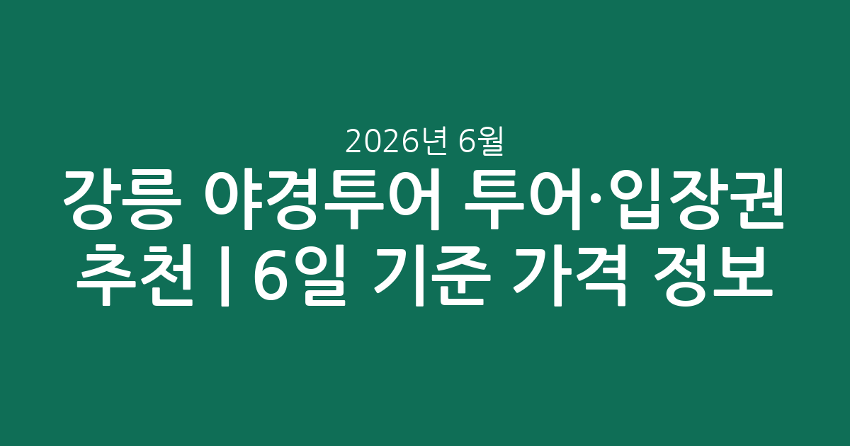 강릉 야경투어 투어·입장권 추천 | 2026년 6월 6일 기준 가격 정보