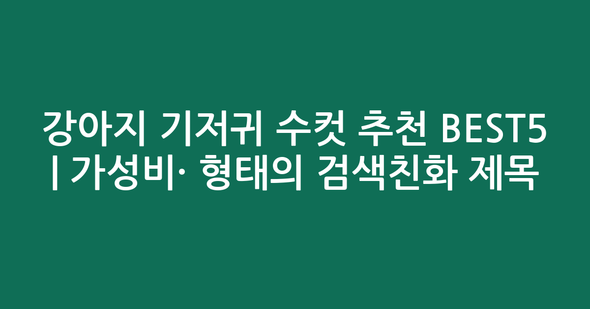 강아지 기저귀 수컷 추천 BEST5 | 가성비·인기 비교 형태의 검색친화 제목