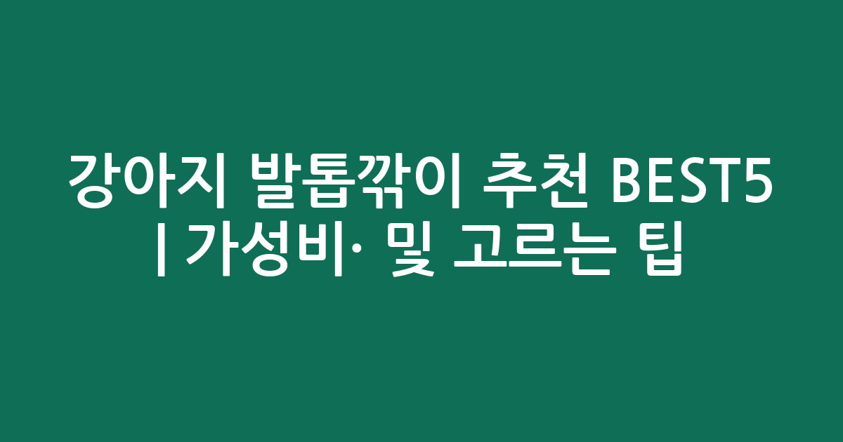 강아지 발톱깎이 추천 BEST5 | 가성비·인기 비교 및 고르는 팁