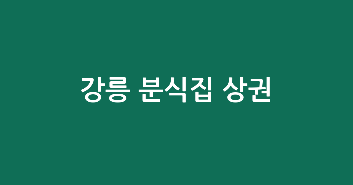 강릉 분식집 상권 분석: 중앙동부터 주문진까지 동네별 분포 현황