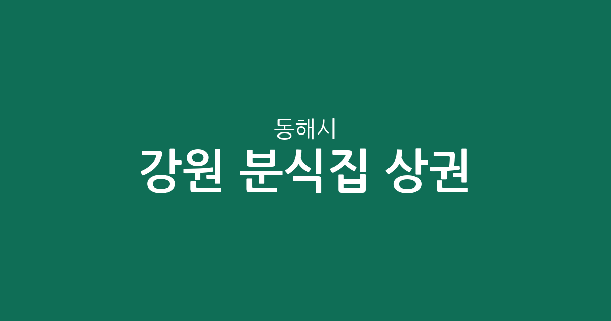 강원 동해시 분식집 상권 분석: 북삼동부터 천곡동까지, 우리 동네 맛집 지도