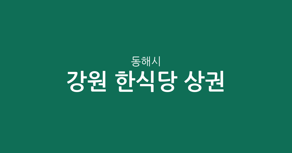 강원 동해시 한식당 상권 분석: 천곡동부터 북평동까지 분포 현황 정리