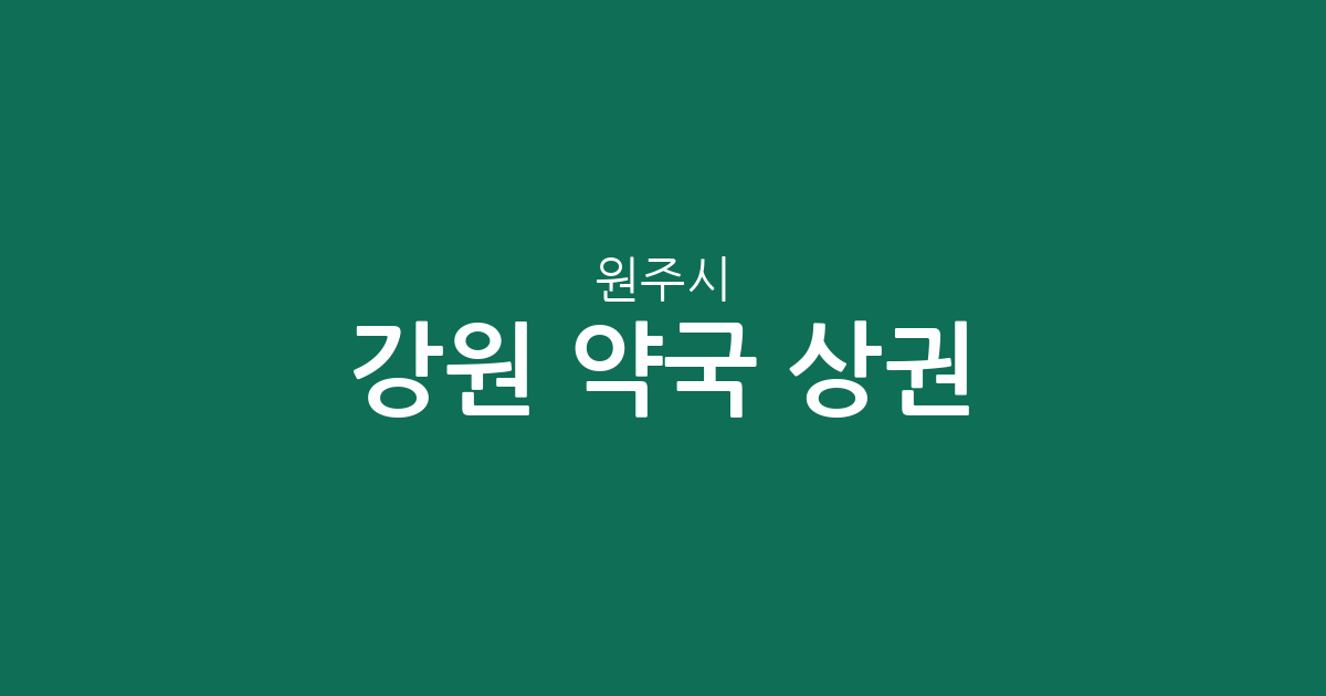 강원 원주시 약국 상권 분석: 중앙동·단구동·일산동 등 주요 동네별 분포 현황