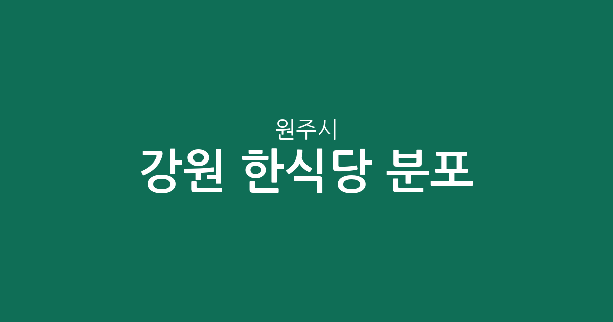 강원 원주시 한식당 분포 분석: 단구동부터 단계동까지 주요 상권 정리