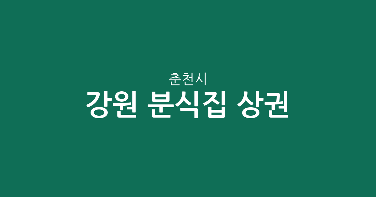 강원 춘천시 분식집 상권 분석: 석사동부터 후평동까지 밀집 지역 정보