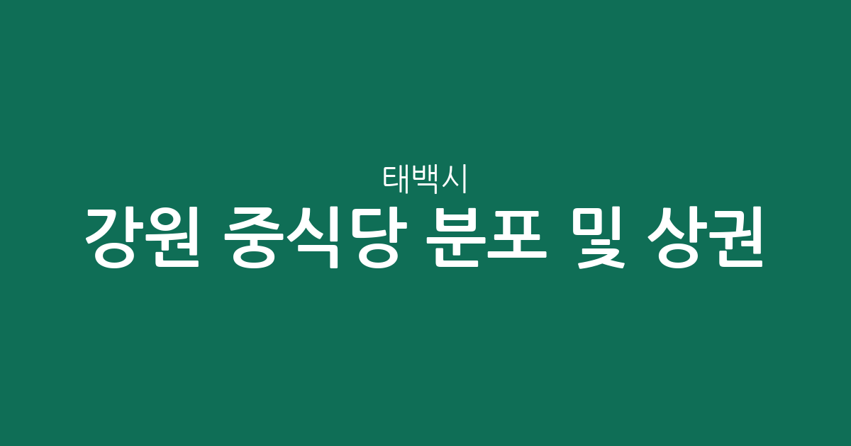 강원 태백시 중식당 분포 및 상권 분석: 황지동·상장동 등 주요 밀집 지역