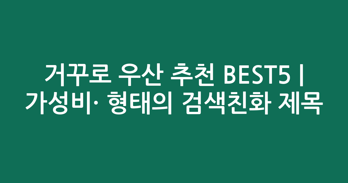 거꾸로 우산 추천 BEST5 | 가성비·인기 비교 형태의 검색친화 제목