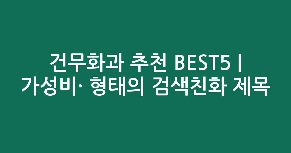 건무화과 추천 BEST5 | 가성비·인기 비교 형태의 검색친화 제목