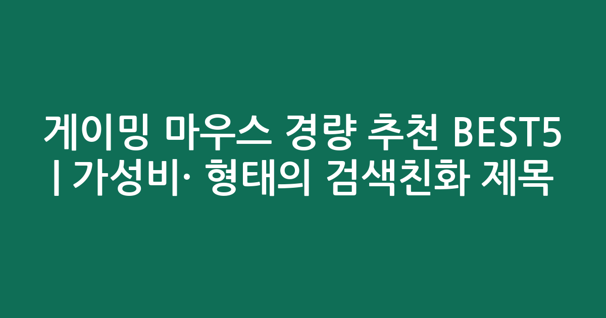 게이밍 마우스 경량 추천 BEST5 | 가성비·인기 비교 형태의 검색친화 제목