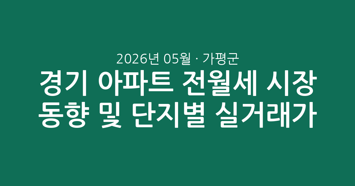 경기 가평군 2026년 05월 아파트 전월세 시장 동향 및 단지별 실거래가 분석