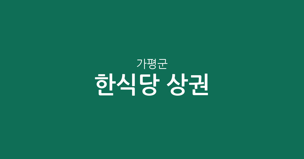 가평군 한식당 상권 분석: 가평읍·청평면 등 지역별 밀집 현황 살펴보기