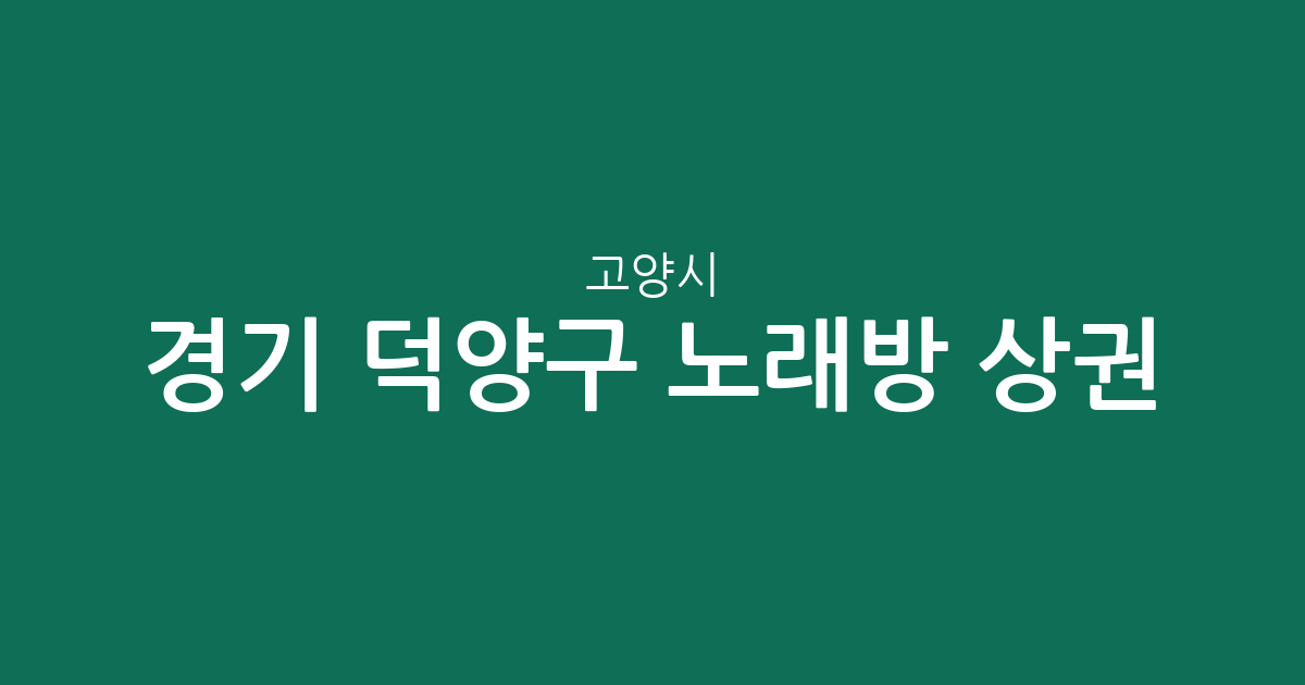 경기 고양시 덕양구 노래방 상권 분석: 성사동·화정동 밀집 지역 현황