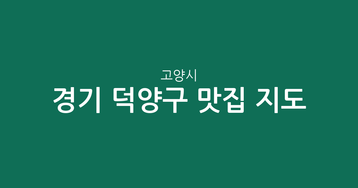 경기 고양시 덕양구 맛집 지도: 행주동부터 관산동까지 밀집 상권 분석