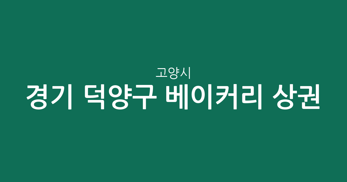 경기 고양시 덕양구 베이커리 상권 분석: 고양동부터 성사1동까지 빵집 분포 현황