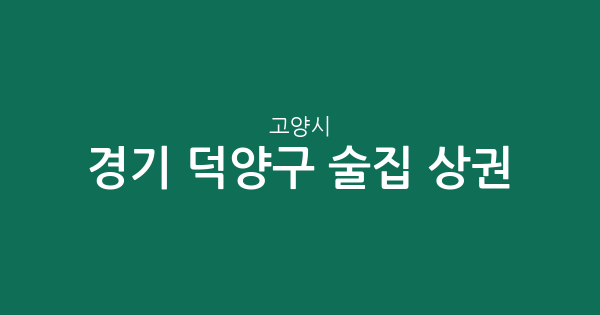 경기 고양시 덕양구 술집 상권 분석: 성사1동부터 화정까지, 주요 분포 지역은 어디일까?