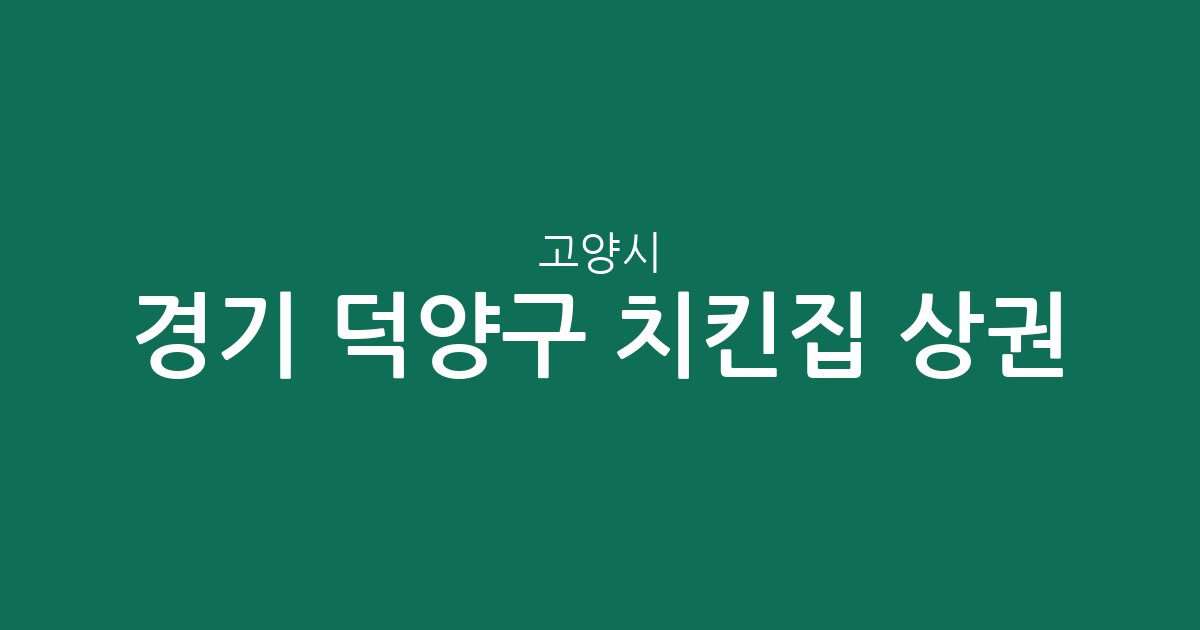 경기 고양시 덕양구 치킨집 상권 분석: 관산동, 성사1동 등 동네별 분포 현황