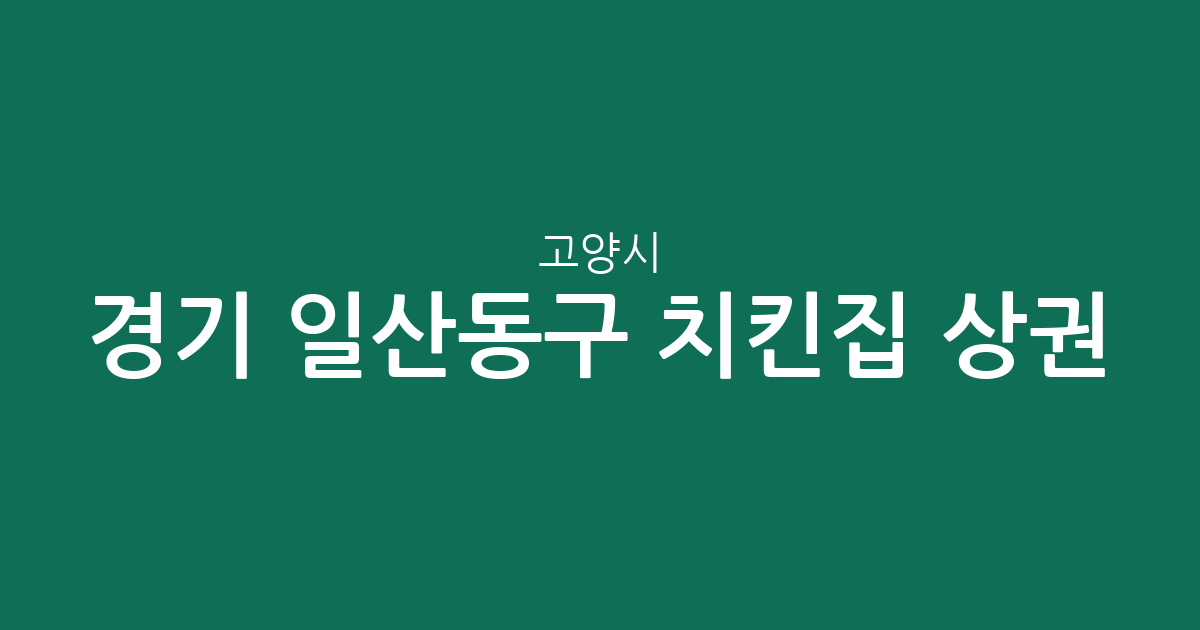 경기 고양시 일산동구 치킨집 상권 분석: 백석동과 마두동 중심의 치킨 전문점 분포 현황