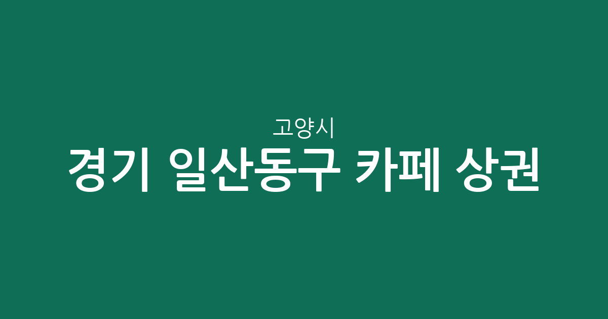 경기 고양시 일산동구 카페 상권 분석: 장항2동부터 백석동까지 밀집 지역 정보