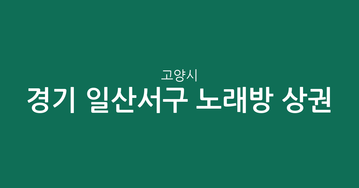 경기 고양시 일산서구 노래방 상권 분석: 대화동·일산2동·탄현1동 밀집도 및 분포 현황