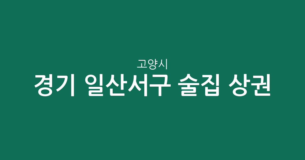 경기 고양시 일산서구 술집 상권 분석: 탄현·대화·일산동 중심의 분포 현황