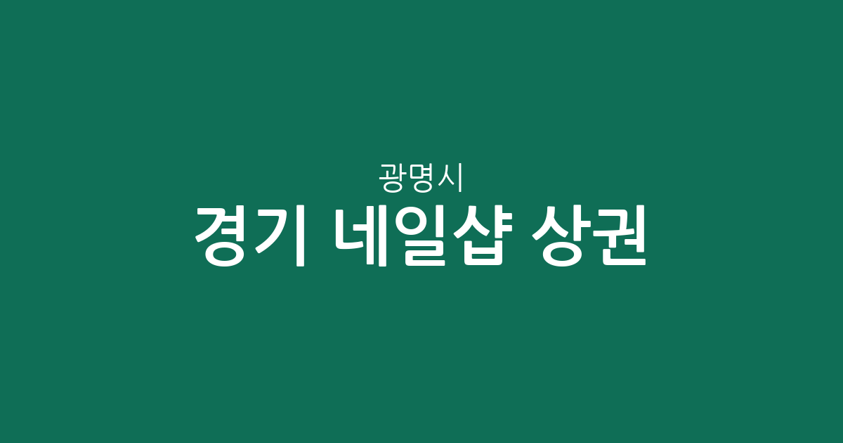 경기 광명시 네일샵 상권 분석: 일직동·철산3동 등 주요 밀집 지역 분포 현황