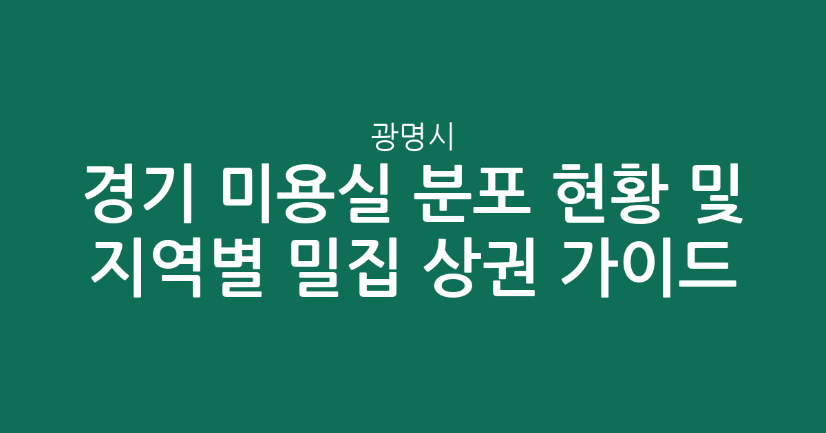 경기 광명시 미용실 분포 현황 및 지역별 밀집 상권 분석 가이드