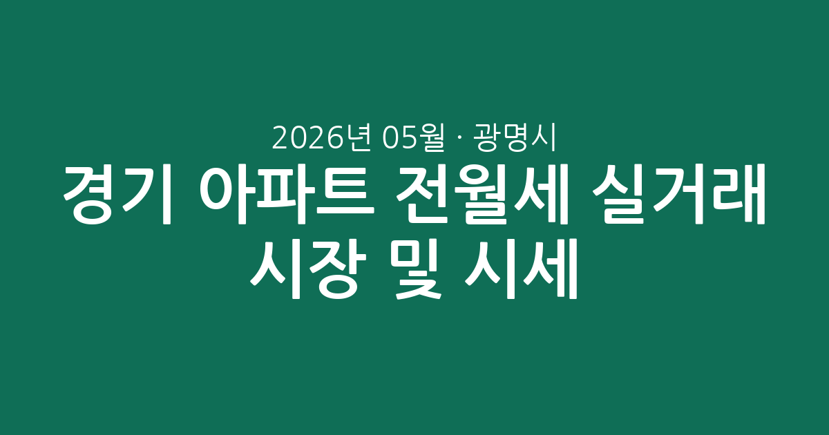 경기 광명시 2026년 05월 아파트 전월세 실거래 시장 분석 및 시세 총정리