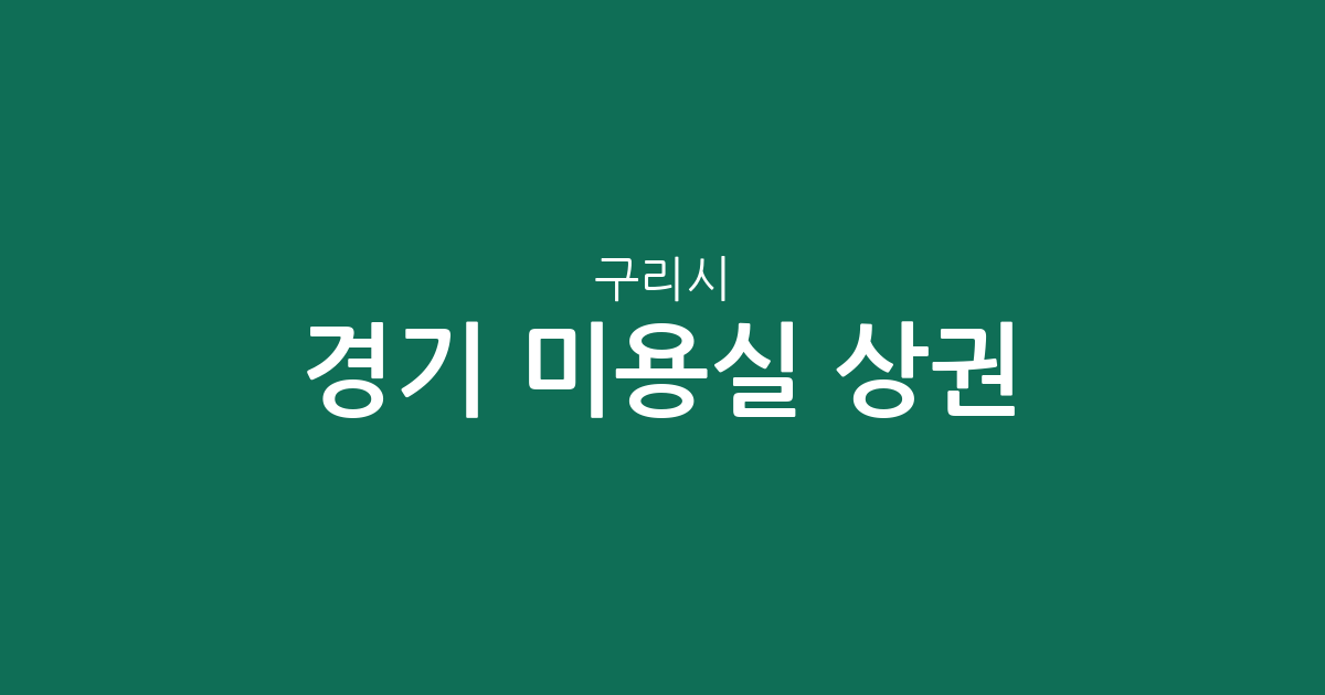 경기 구리시 미용실 상권 분석: 수택동부터 갈매동까지 지역별 밀집도 한눈에 보기