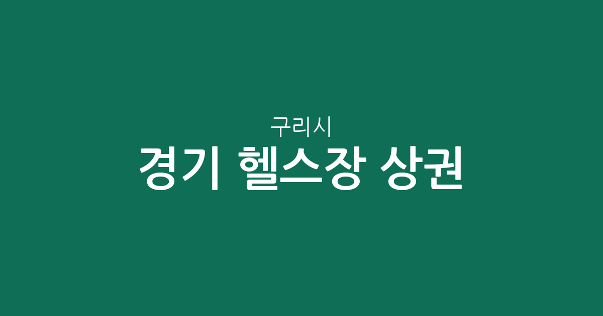 경기 구리시 헬스장 상권 분석: 수택동부터 동구동까지 밀집 지역 정보
