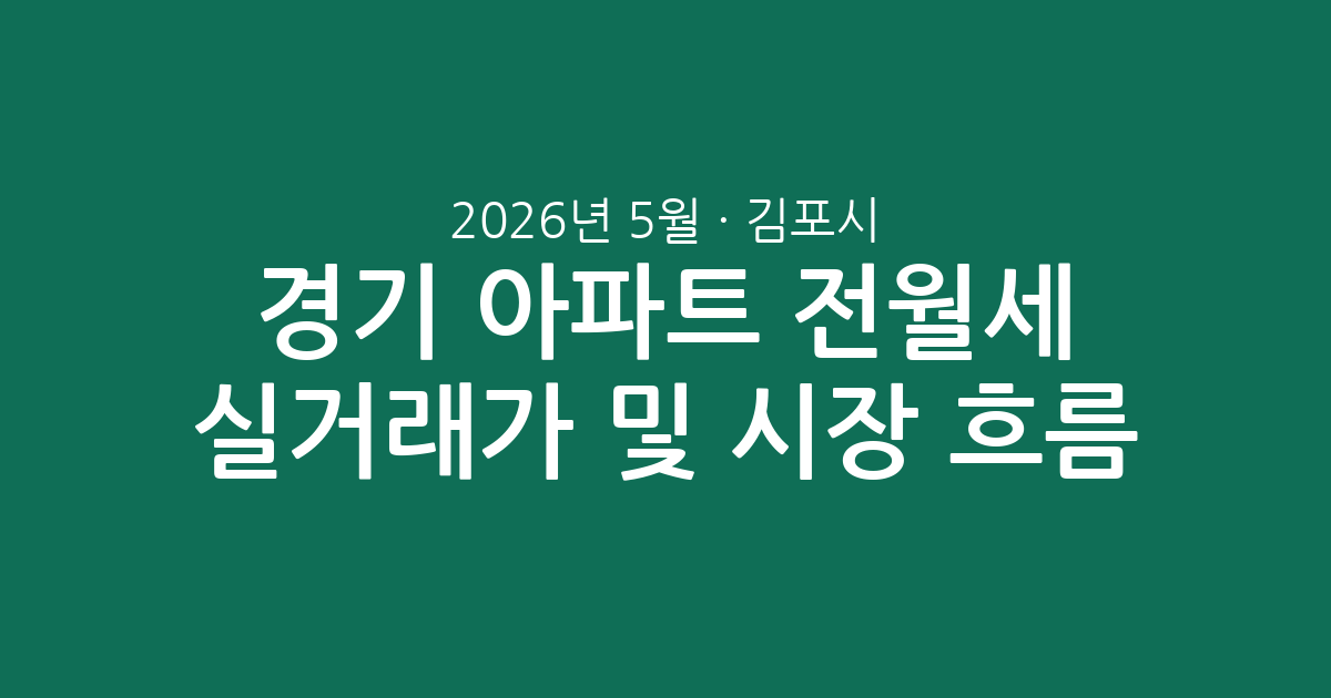 2026년 5월 경기 김포시 아파트 전월세 실거래가 분석 및 시장 흐름 총정리