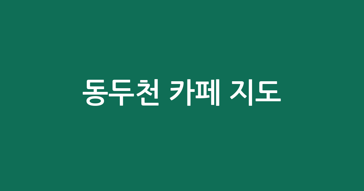 동두천 카페 지도: 송내동부터 생연동까지 동별 커피전문점 분포 분석