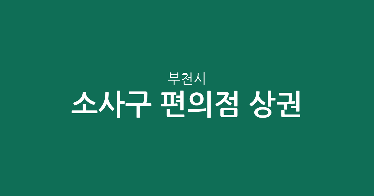 부천시 소사구 편의점 상권 분석: 소사본1동·역곡3동 등 주요 밀집 지역 확인