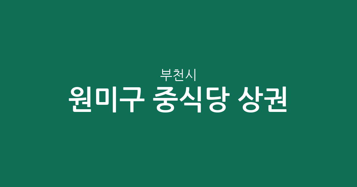 부천시 원미구 중식당 상권 분석: 심곡·춘의·역곡 등 주요 밀집 지역 분포 현황