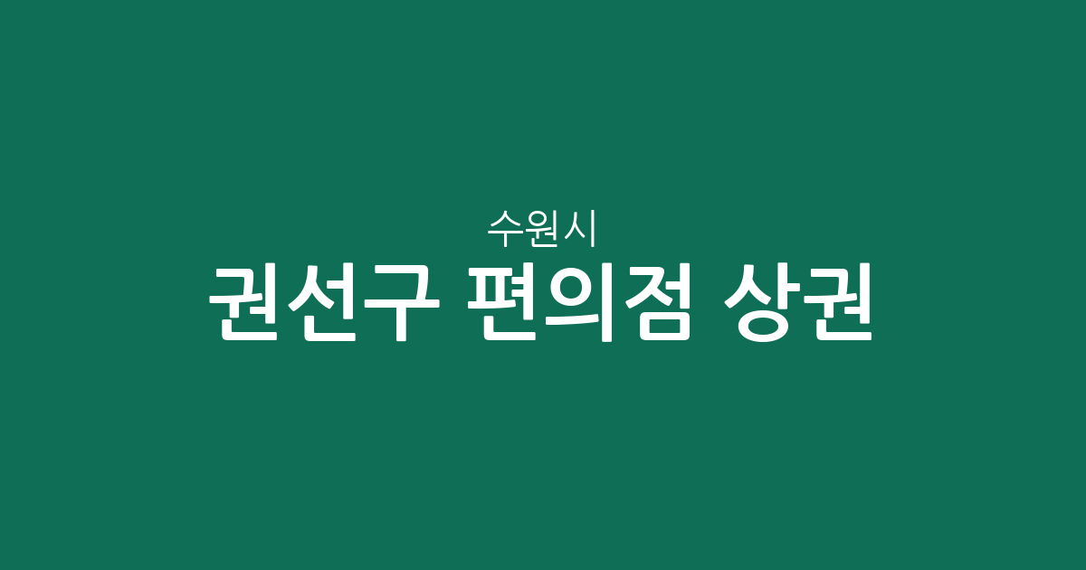 수원시 권선구 편의점 상권 분석: 곡선동·서둔동·평동 밀집 현황 및 지역별 분포