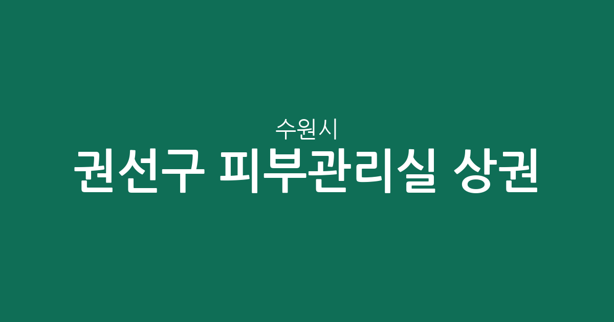 수원시 권선구 피부관리실 상권 분석: 금곡동·권선2동 등 동네별 에스테틱 분포 현황