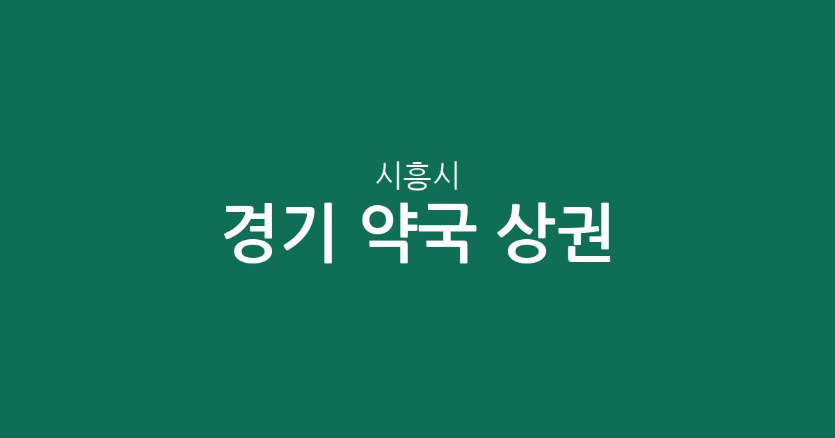 경기 시흥시 약국 상권 분석: 신천동·정왕동 중심의 동네 약국 분포 현황
