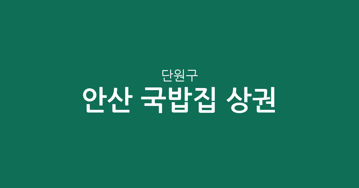 안산 단원구 국밥집 상권 분석: 호수동·고잔동·초지동 등 동네별 분포 현황