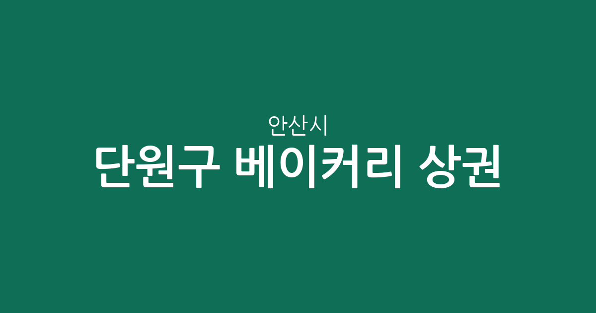 안산시 단원구 베이커리 상권 분석: 호수동부터 중앙동까지 빵집 분포 현황
