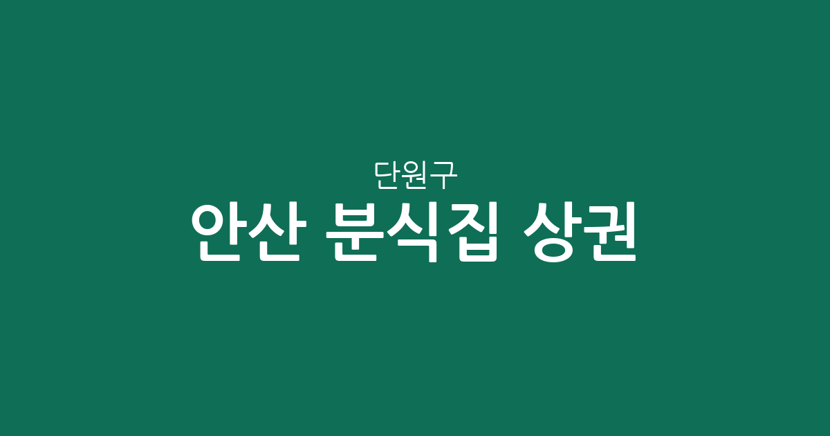 안산 단원구 분식집 상권 분석: 호수동·중앙동·초지동 밀집 현황