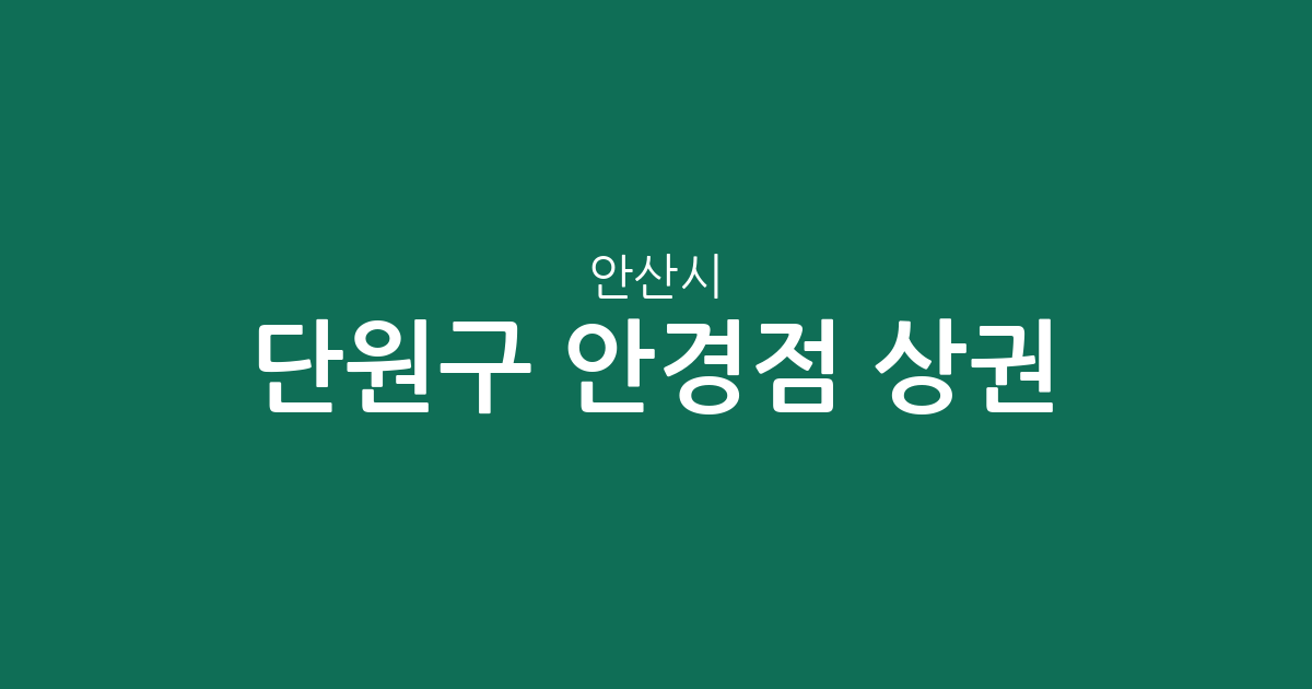 안산시 단원구 안경점 상권 분석: 호수동·중앙동 등 동별 밀집도 알아보기