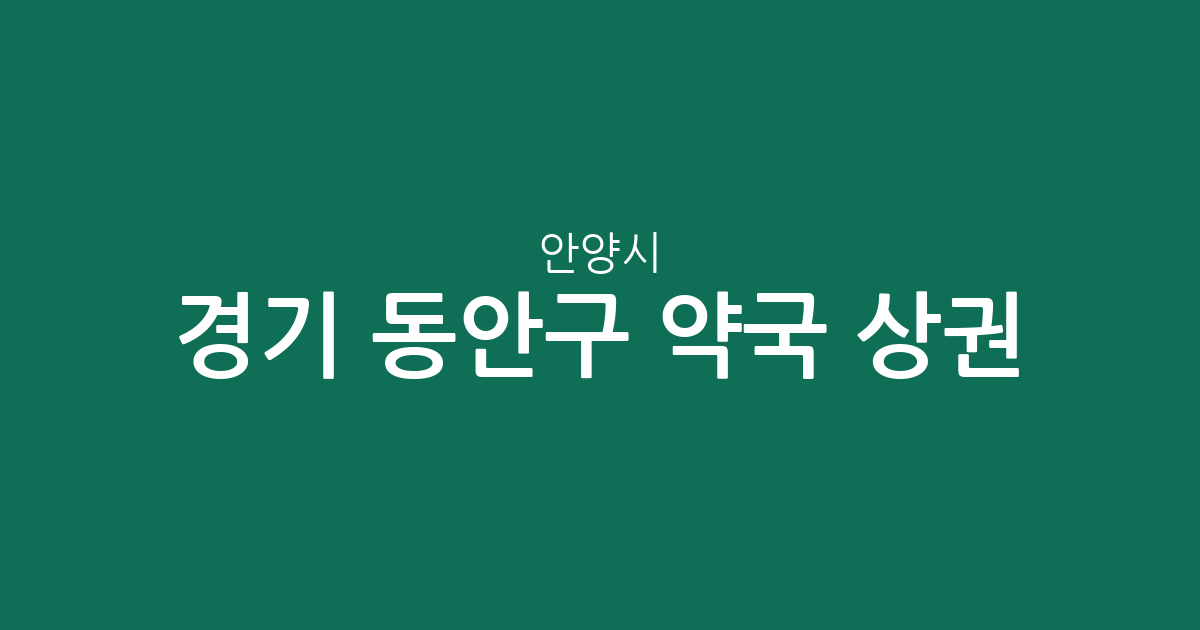 경기 안양시 동안구 약국 상권 분석: 인덕원·범계·평촌 중심 밀집 현황