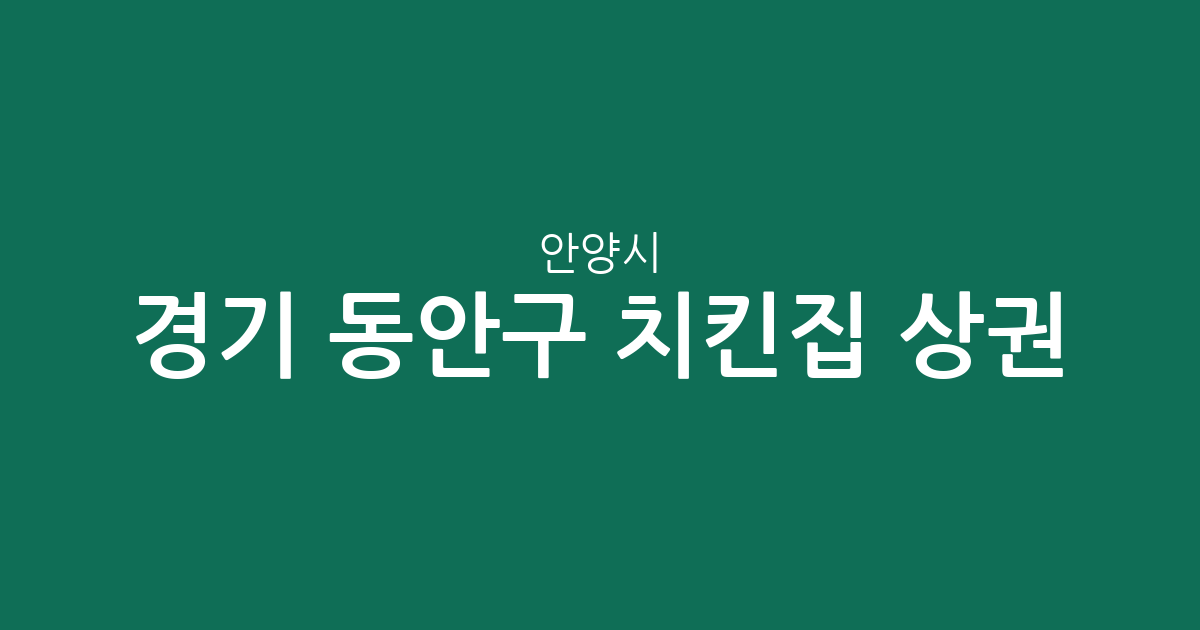 경기 안양시 동안구 치킨집 상권 분석: 관양동부터 호계동까지 밀집도 살펴보기