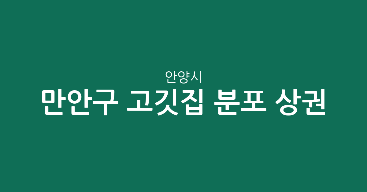 안양시 만안구 고깃집 분포 상권 분석: 동네별 구이집 밀집 현황 살펴보기