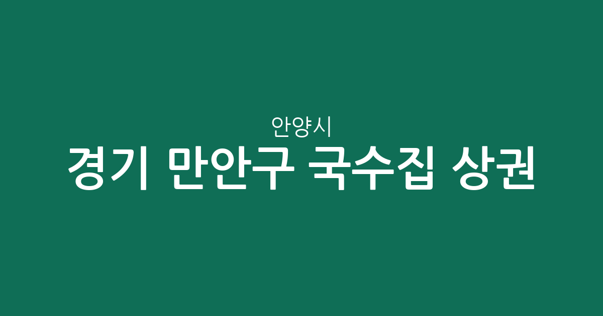 경기 안양시 만안구 국수집 상권 분석: 석수1동부터 안양동까지 분포 현황