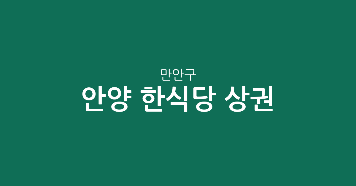 안양 만안구 한식당 상권 분석: 안양4동부터 석수동까지 밀집도 높은 한식 맛집 분포